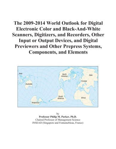 Stock image for The 2009-2014 World Outlook for Digital Electronic Color and Black-And-White Scanners, Digitizers, and Recorders, Other Input or Output Devices, and Digital Previewers and Other Prepress Systems, Components, and Elements for sale by Revaluation Books