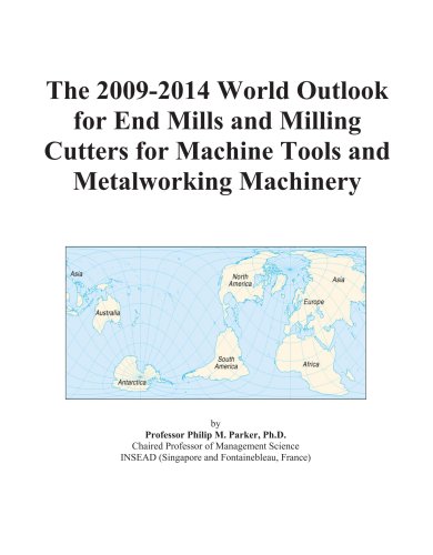 9780497894979: The 2009-2014 World Outlook for End Mills and Milling Cutters for Machine Tools and Metalworking Machinery