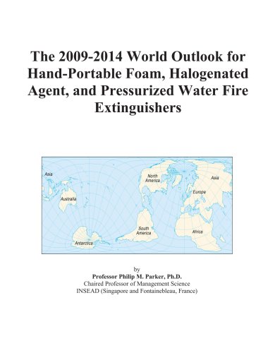 The 2009-2014 World Outlook for Hand-Portable Foam, Halogenated Agent, and Pressurized Water Fire Extinguishers - Icon Group