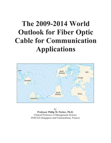 The 2009-2014 World Outlook for Fiber Optic Cable for Communication Applications - Icon Group