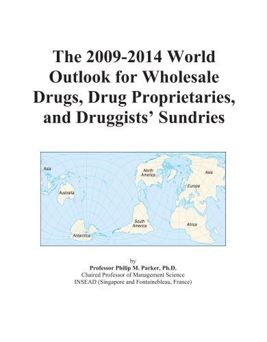 The 2009-2014 World Outlook for Wholesale Drugs, Drug Proprietaries, and Druggists' Sundries - Icon Group