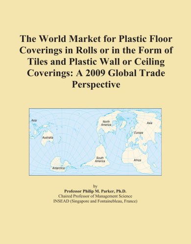 The World Market for Plastic Floor Coverings in Rolls or in the Form of Tiles and Plastic Wall or Ceiling Coverings: A 2009 Global Trade Perspective - Icon Group