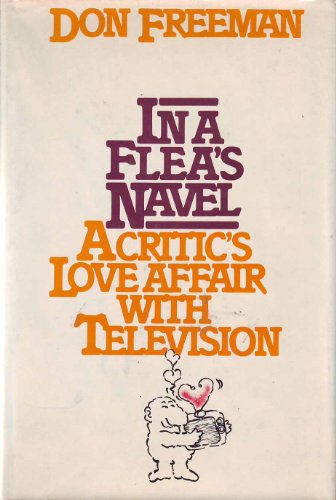 In a Flea's Navel a Critic's Love Affair With Television (9780498025341) by FREEMAN, Don