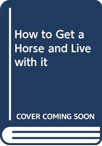 Beispielbild fr How to Get a Horse and Live with It zum Verkauf von Better World Books: West