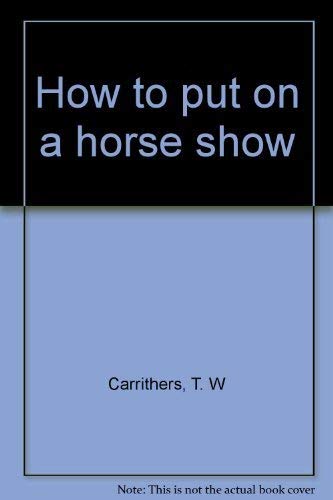 Beispielbild fr How to Put On a Horse Show zum Verkauf von The Curiosity Book Shop