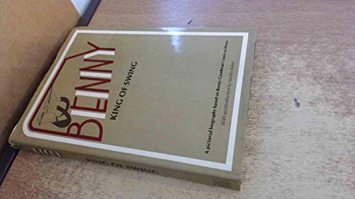Imagen de archivo de Benny, King of Swing : A Pictorial Biography Based on Benny Goodman's Personal Archives a la venta por Better World Books