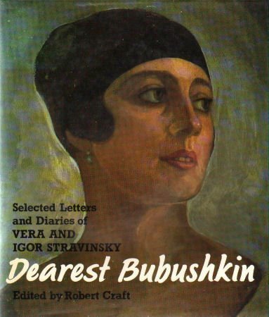 Dearest Bubushkin - The Correspondance of Vera and Igor Stravinsky, 1921-1954.