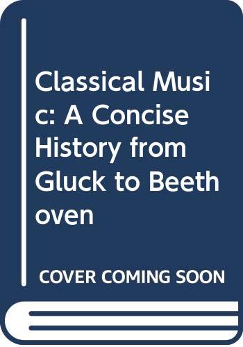 Beispielbild fr Classical Music: A Concise History from Gluck to Beethoven zum Verkauf von WorldofBooks