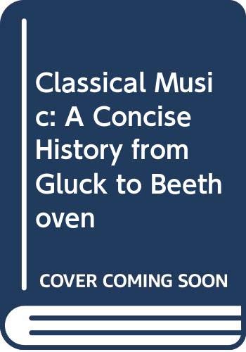 Stock image for Classical Music: A Concise History from Gluck to Beethoven for sale by RIVERLEE BOOKS