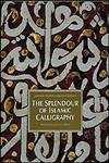 Beispielbild fr The Splendor of Islamic Calligraphy zum Verkauf von BooksRun