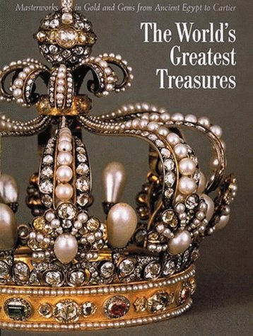 The World's Greatest Treasures: Masterworks in Gold and Gems from Ancient Egypt to Cartier