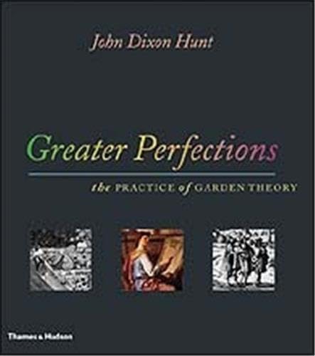 GREATER PERFECTIONS: THE PRACTICE OF GARDEN THEORY.