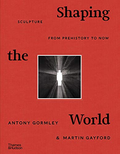 Stock image for Shaping the World: Sculpture from Prehistory to Now for sale by SecondSale