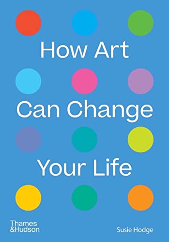 Stock image for How Art Can Change Your Life for sale by Blackwell's