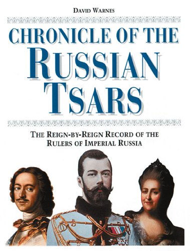 Chronicle of the Russian Tsars: The Reign-By-Reign Record fo the Rulers of Imperial Russia