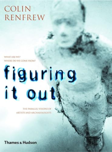 Stock image for Figuring It Out : What Are We? Where Do We Come from? the Parallel Visions of Artists and Archaeologists for sale by Better World Books