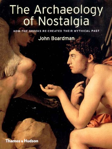 The Archaeology of Nostalgia: How the Greeks Re-Created Their Mythical Past.