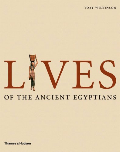Lives of the Ancient Egyptians: Pharaohs, Queens, Courtiers and Commoners - Wilkinson, Toby