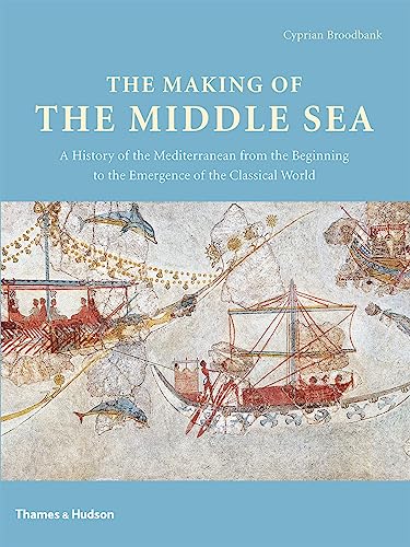 9780500051764: The Making of the Middle Sea: A History of the Mediterranean from the Beginning to the Emergence of the Classical World