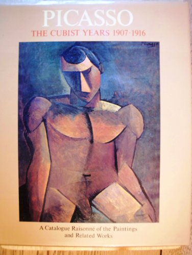 Picasso The Cubist Years 1907-1916 : a Catalogue raisonne of the Paintings an Related Works