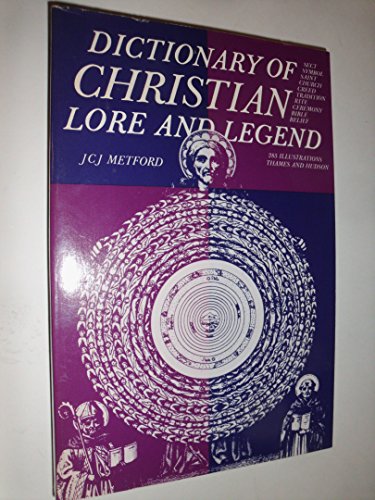 DICTIONARY OF CHRISTIAN LORE AND LEGEND. Sect ~Symbol ~Saint ~Church ~Creed ~Tradition ~Rite ~Ceremony ~Bible ~Belief. With 283 Illustrations - Metford, J.C.J.