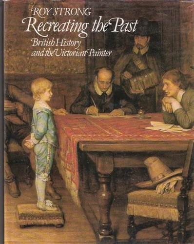 Recreating the Past: British History and the Victorian Painter (9780500232811) by Strong, Roy C.