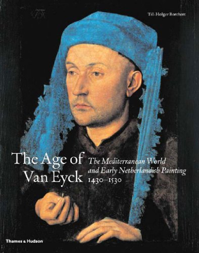 The Age of Van Eyck: The Mediterranean World and Early Netherlandish Painting 1430-1530 - Borchert, Till-Holger