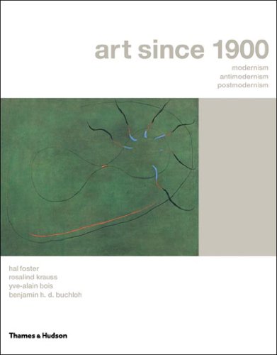 Art Since 1900: Modernism, Antimodernism, Postmodernism - Hal Foster