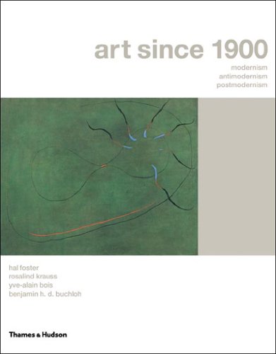 Art Since 1900: Modernism, Antimodernism, Postmodernism (9780500238189) by Hal Foster; Rosalind Krauss; Yve-Alain Bois; Benjamin Buchloh