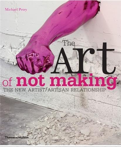 Imagen de archivo de The Art of Not Making : The New Artist/Artisan Relationship a la venta por Better World Books
