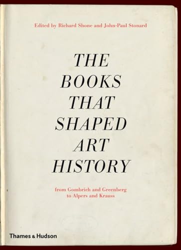 The Books that Shaped Art History: From Gombrich and Greenberg to Alpers and Krauss (9780500238950) by Shone, Richard; Stonard, John-Paul