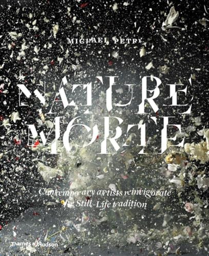 Nature Morte: Contemporary artists reinvigorate the Still-Life tradition. - Petry, Michael