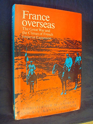 Stock image for FRANCE OVERSEAS : THE GREAT WAR AND THE CLIMAX OF FRENCH IMPERIAL EXPANSION for sale by Second Story Books, ABAA