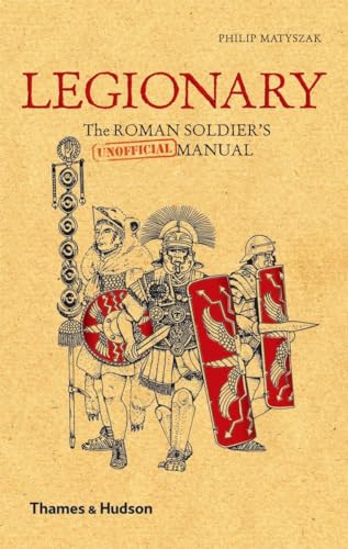 9780500251515: Legionary: The Roman Soldier's (Unofficial) Manual