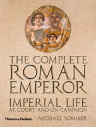 9780500251676: The Complete Roman Emperor: Imperial Life at Court and on Campaign (Complete Series)