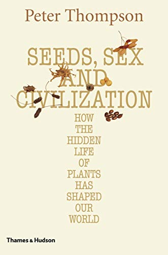 Beispielbild fr Seeds, Sex and Civilization: How the Hidden Life of Plants has Shaped Our World zum Verkauf von WorldofBooks