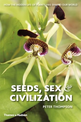 9780500251706: Seeds, Sex, and Civilization: How the Hidden Life of Plants Has Shaped Our World