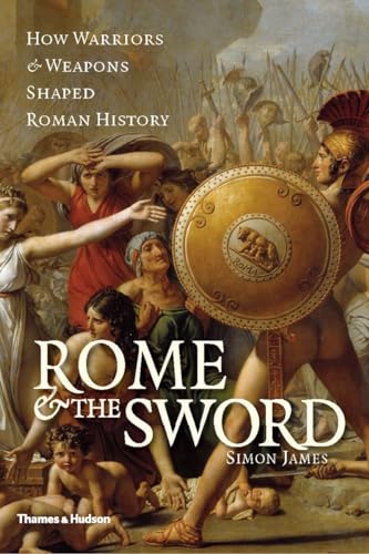 9780500251829: Rome and the Sword: How Warriors and Weapons Shaped Roman History