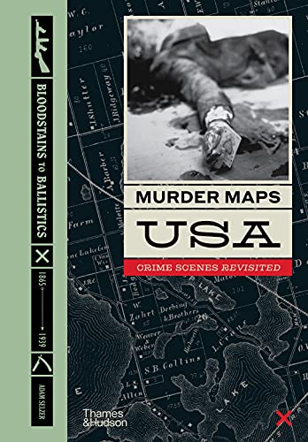 Stock image for Murder Maps USA: Crime Scenes Revisited; Bloodstains to Ballistics, 1865 -1939 for sale by SecondSale