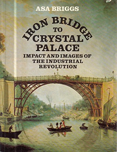 Stock image for Iron Bridge to Crystal Palace: Impact and Images of the Industrial Revolution for sale by WorldofBooks