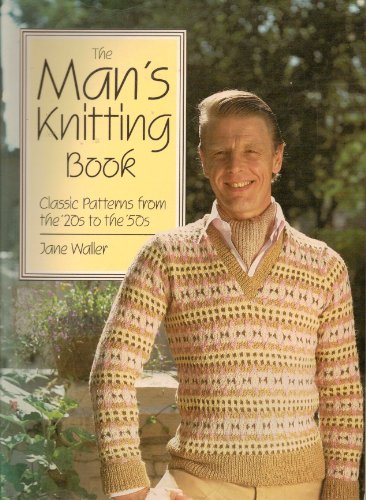 Stock image for Man's Knitting Book: Classic Patterns from the 20's to the 50's for sale by WorldofBooks