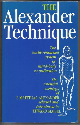 Beispielbild fr The Alexander Technique: Essential Writings of F.Matthias Alexander zum Verkauf von WorldofBooks