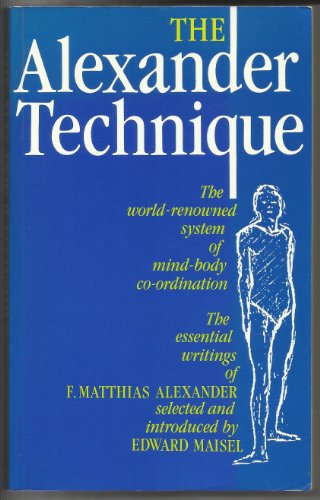 Stock image for The Alexander Technique: Essential Writings of F.Matthias Alexander for sale by WorldofBooks