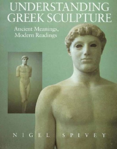 UNDERSTANDING GREEK SCULPTURE Ancient Meanings, Modern Readings