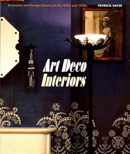 Art Deco Interiors: Decoration and Design Classics of the 1920s and 1930s - Patricia Bayer