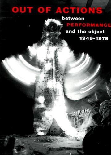 OUT OF ACTIONS - BETWEEN PERFORMANCE AND THE OBJECT 1949-1979 /ANGLAIS