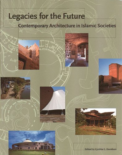 Legacies for the Future Contemporary Architecture in Islamic Societies.