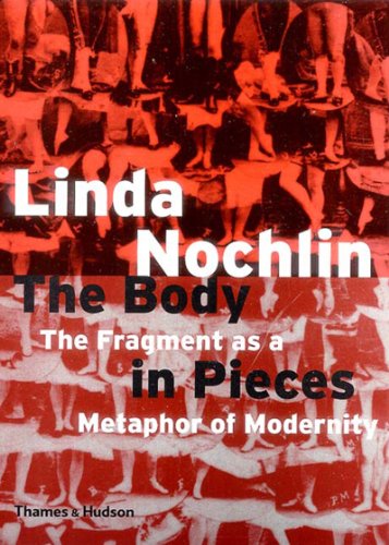 The Body in Pieces: The Fragment as a Metaphor of Modernity (9780500283059) by Nochlin, Linda