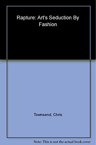 Rapture: Art's Seduction by Fashion Since 1970 (9780500283837) by Townsend, Chris