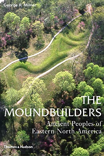 The Moundbuilders: Ancient Peoples of Eastern North America (Ancient Peoples and Places) - Milner, George R.